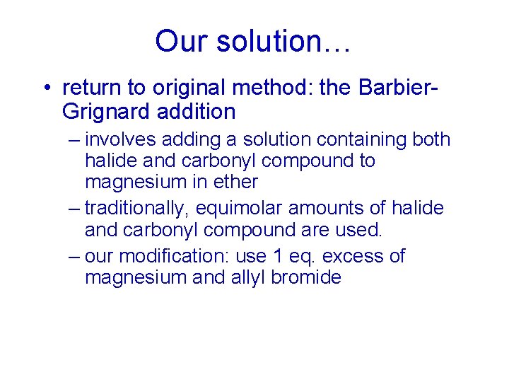 Our solution… • return to original method: the Barbier. Grignard addition – involves adding