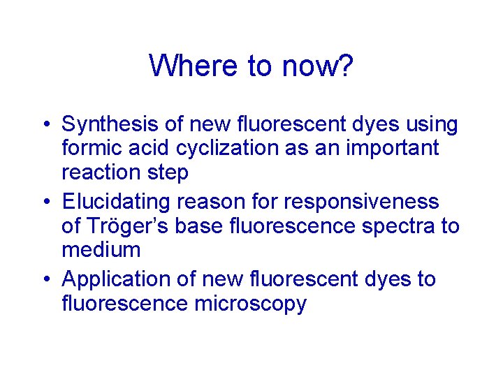 Where to now? • Synthesis of new fluorescent dyes using formic acid cyclization as