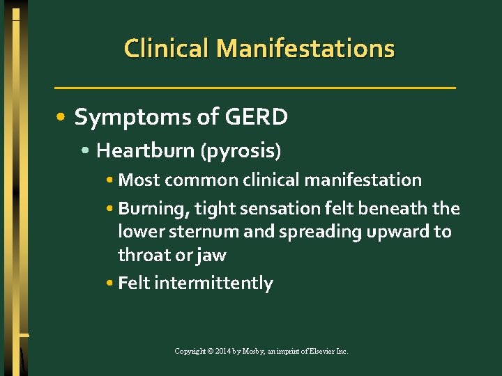 Clinical Manifestations • Symptoms of GERD • Heartburn (pyrosis) • Most common clinical manifestation