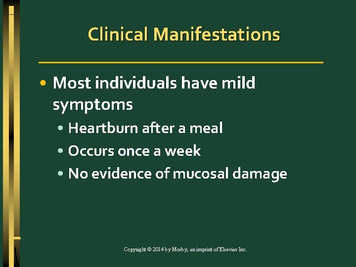 Clinical Manifestations • Most individuals have mild symptoms • Heartburn after a meal •