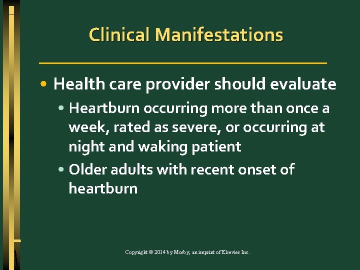 Clinical Manifestations • Health care provider should evaluate • Heartburn occurring more than once