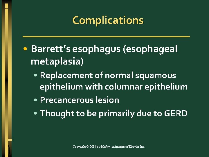 Complications • Barrett’s esophagus (esophageal metaplasia) • Replacement of normal squamous epithelium with columnar