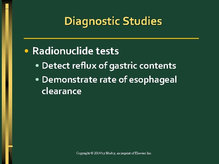 Diagnostic Studies • Radionuclide tests • Detect reflux of gastric contents • Demonstrate of
