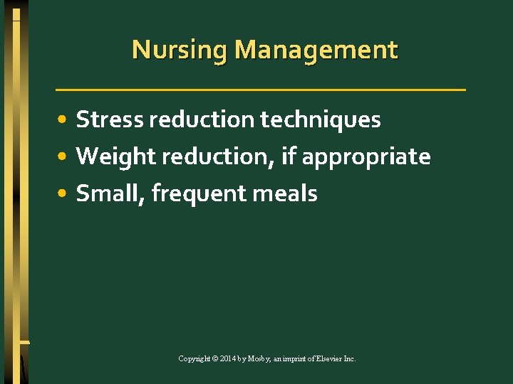 Nursing Management • Stress reduction techniques • Weight reduction, if appropriate • Small, frequent