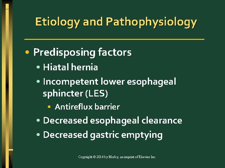 Etiology and Pathophysiology • Predisposing factors • Hiatal hernia • Incompetent lower esophageal sphincter