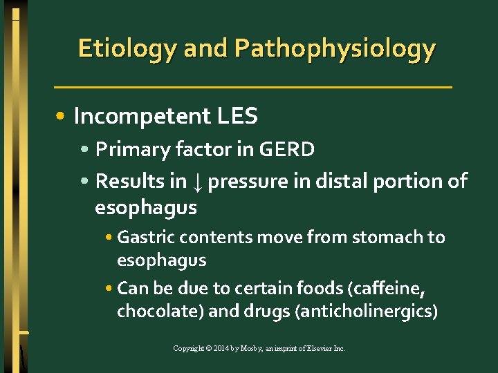Etiology and Pathophysiology • Incompetent LES • Primary factor in GERD • Results in
