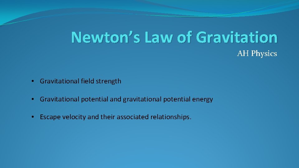 Newton’s Law of Gravitation AH Physics • Gravitational field strength • Gravitational potential and