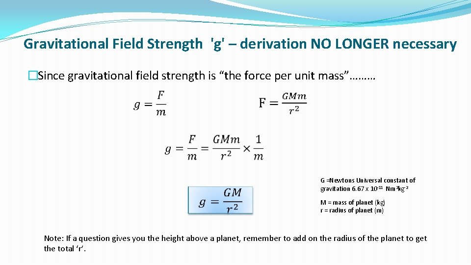Gravitational Field Strength 'g' – derivation NO LONGER necessary �Since gravitational field strength is