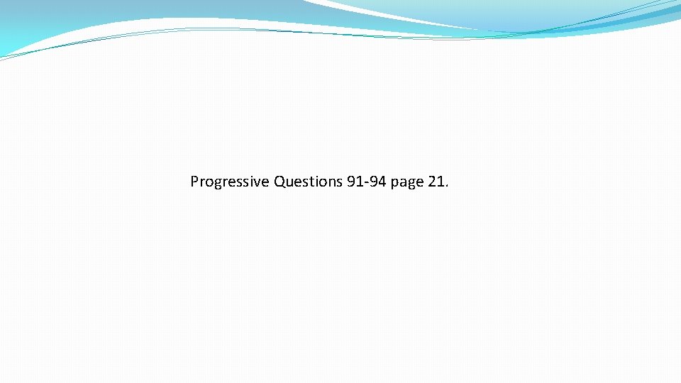 Progressive Questions 91 -94 page 21. 