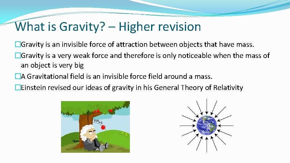 What is Gravity? – Higher revision �Gravity is an invisible force of attraction between
