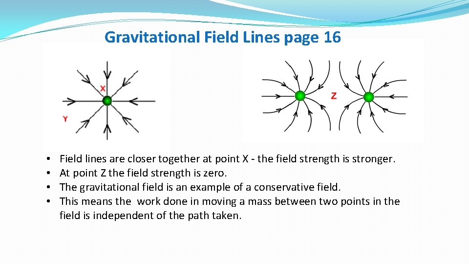 Gravitational Field Lines page 16 • • Field lines are closer together at point