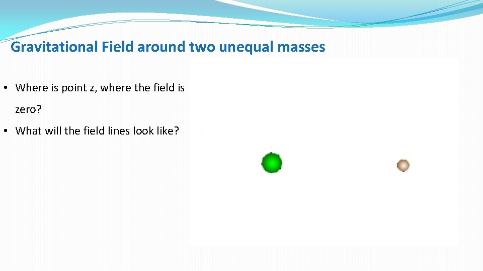 Gravitational Field around two unequal masses • Where is point z, where the field