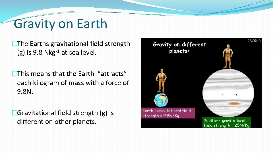 Gravity on Earth �The Earths gravitational field strength (g) is 9. 8 Nkg-1 at