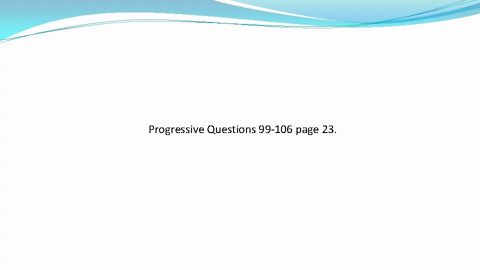 Progressive Questions 99 -106 page 23. 