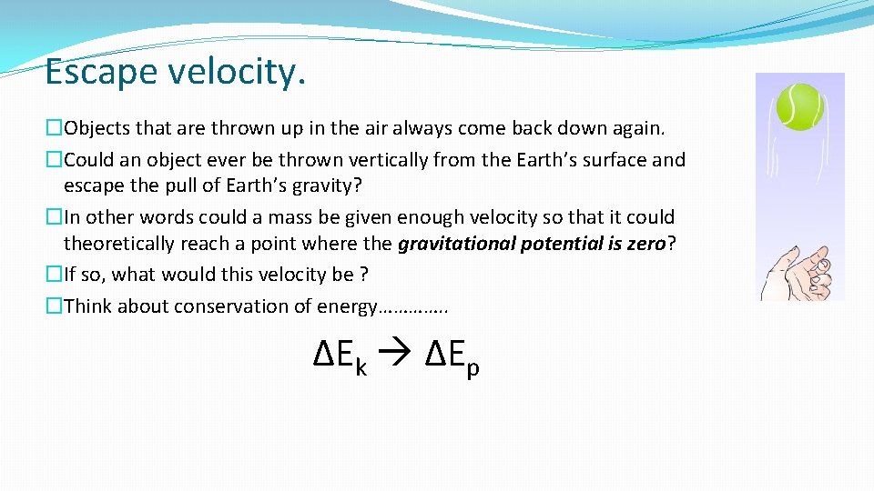 Escape velocity. �Objects that are thrown up in the air always come back down