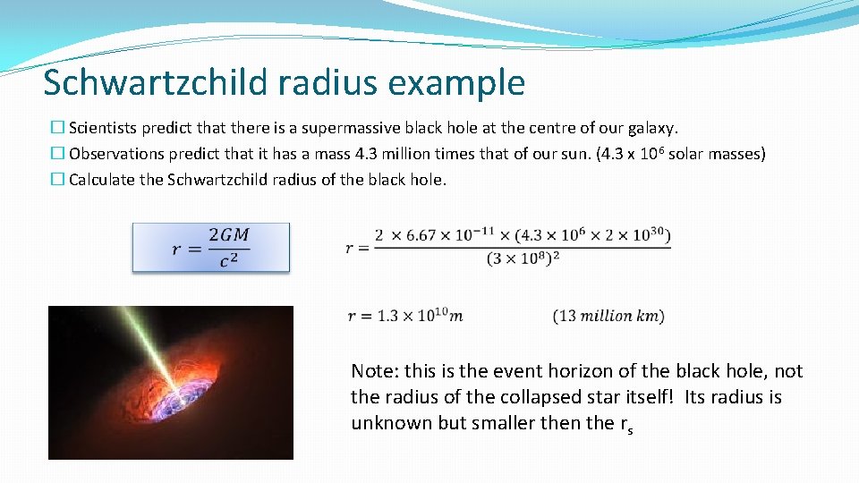 Schwartzchild radius example � Scientists predict that there is a supermassive black hole at