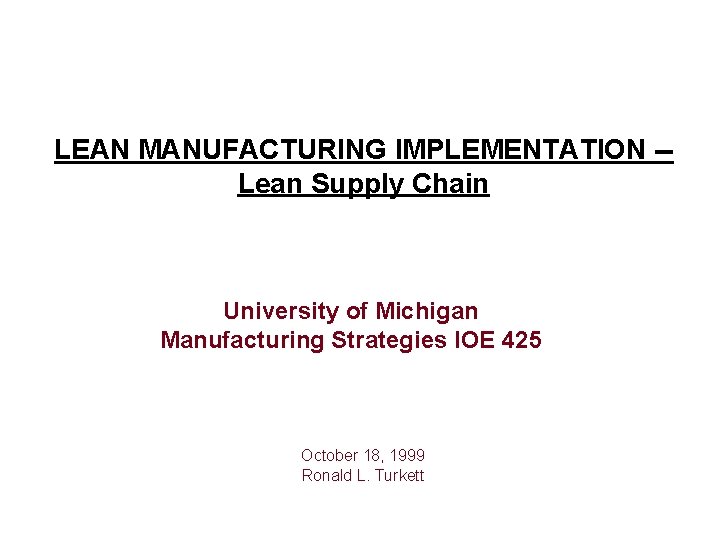 LEAN MANUFACTURING IMPLEMENTATION -Lean Supply Chain University of Michigan Manufacturing Strategies IOE 425 October