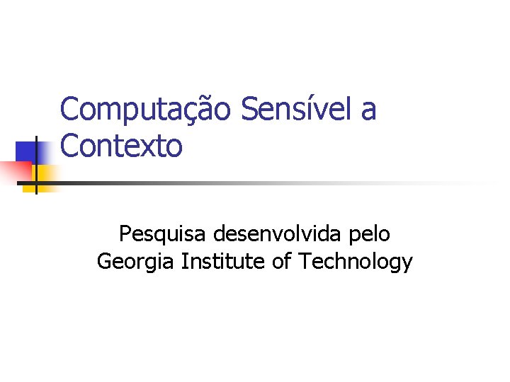 Computação Sensível a Contexto Pesquisa desenvolvida pelo Georgia Institute of Technology 