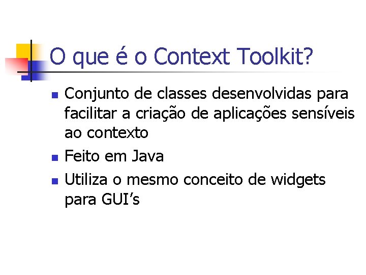 O que é o Context Toolkit? n n n Conjunto de classes desenvolvidas para