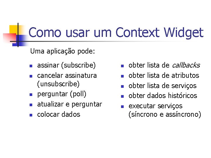 Como usar um Context Widget Uma aplicação pode: n n n assinar (subscribe) cancelar