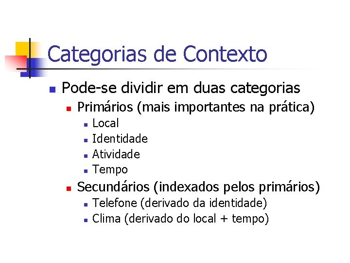Categorias de Contexto n Pode-se dividir em duas categorias n Primários (mais importantes na