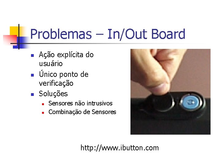 Problemas – In/Out Board n n n Ação explícita do usuário Único ponto de