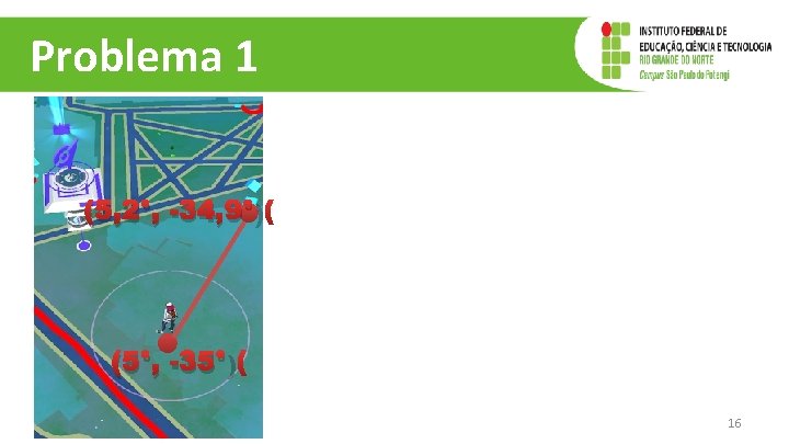 Problema 1 (5, 2°, -34, 9°) (5°, -35°) 16 Problema 1 (5, 2°, -34, 9°) (5°, -35°) 16