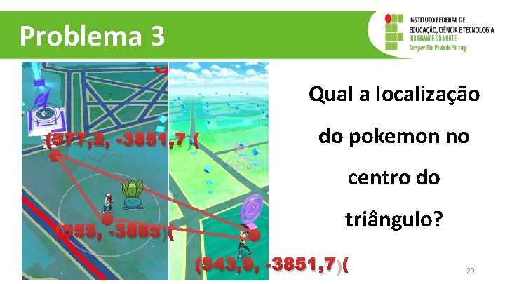 Problema 3 Qual a localização (577, 2, -3851, 7) do pokemon no centro do Problema 3 Qual a localização (577, 2, -3851, 7) do pokemon no centro do