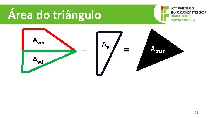 Área do triângulo Avm Avd – Apt = Atriân 39 Área do triângulo Avm Avd – Apt = Atriân 39