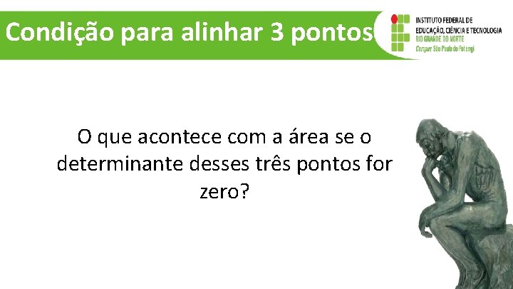 Condição para alinhar 3 pontos O que acontece com a área se o determinante Condição para alinhar 3 pontos O que acontece com a área se o determinante