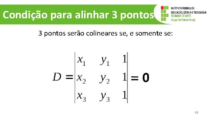 Condição para alinhar 3 pontos serão colineares se, e somente se: 48 Condição para alinhar 3 pontos serão colineares se, e somente se: 48