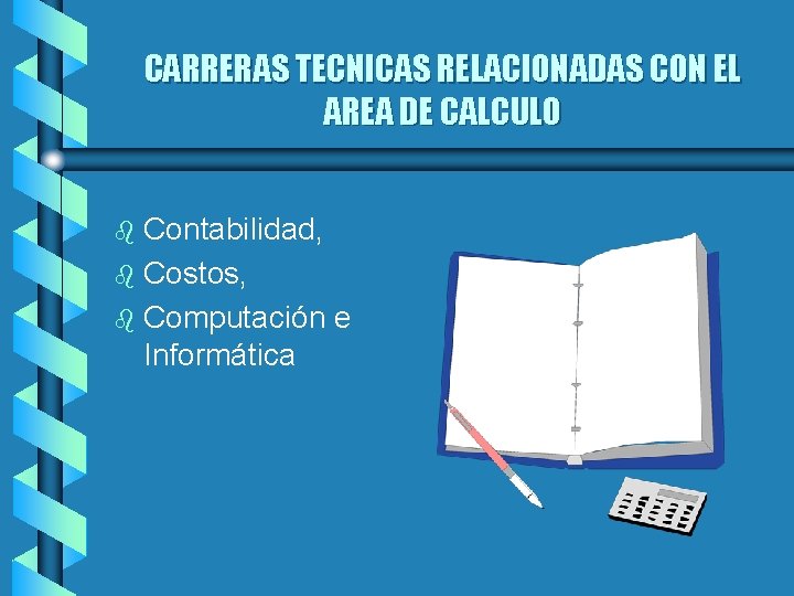 CARRERAS TECNICAS RELACIONADAS CON EL AREA DE CALCULO Contabilidad, b Costos, b Computación e