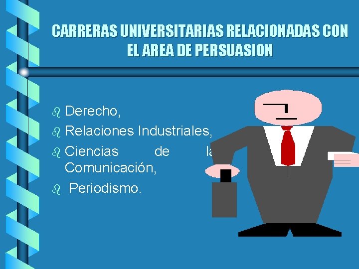 CARRERAS UNIVERSITARIAS RELACIONADAS CON EL AREA DE PERSUASION Derecho, b Relaciones Industriales, b Ciencias