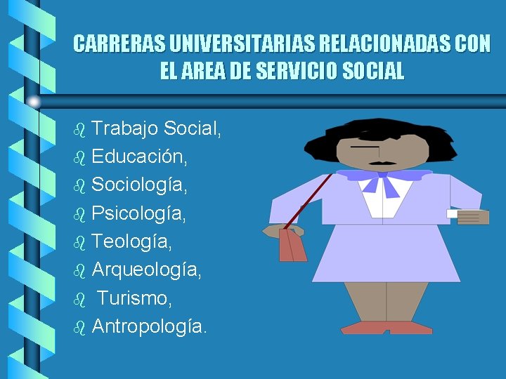 CARRERAS UNIVERSITARIAS RELACIONADAS CON EL AREA DE SERVICIO SOCIAL Trabajo Social, b Educación, b