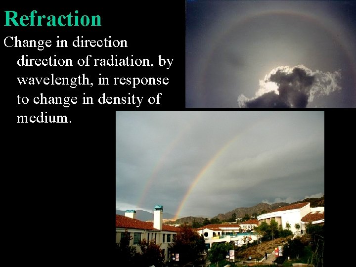 Refraction Change in direction of radiation, by wavelength, in response to change in density