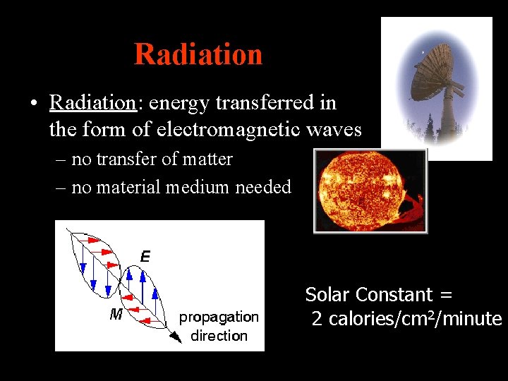 Radiation • Radiation: energy transferred in the form of electromagnetic waves – no transfer