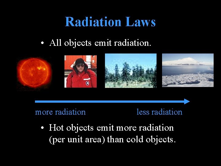 Radiation Laws • All objects emit radiation. more radiation less radiation • Hot objects