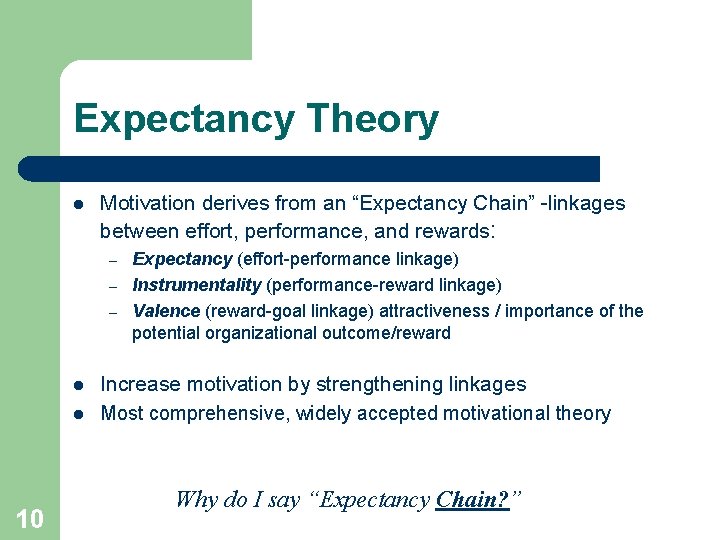 Expectancy Theory l Motivation derives from an “Expectancy Chain” -linkages between effort, performance, and