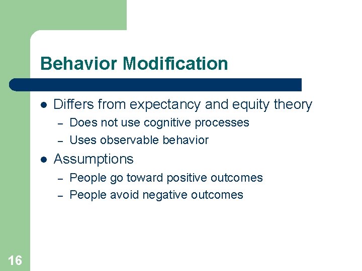 Behavior Modification l Differs from expectancy and equity theory – – l Assumptions –
