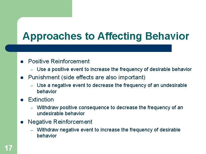 Approaches to Affecting Behavior l Positive Reinforcement – l Punishment (side effects are also