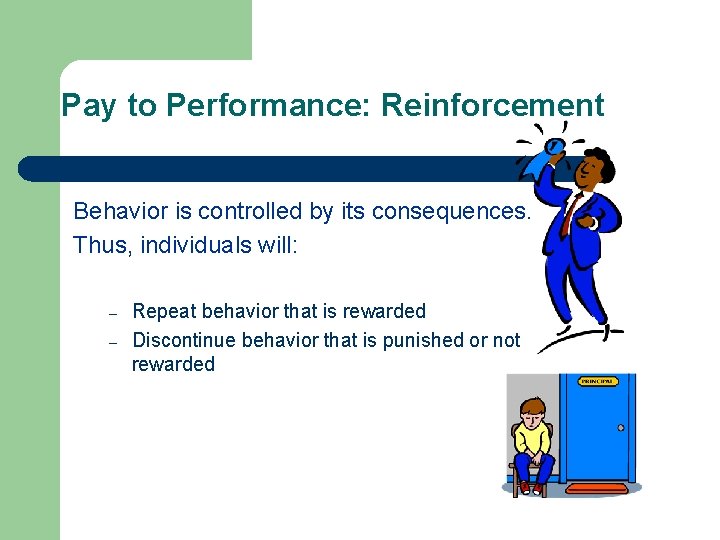 Pay to Performance: Reinforcement Behavior is controlled by its consequences. Thus, individuals will: –