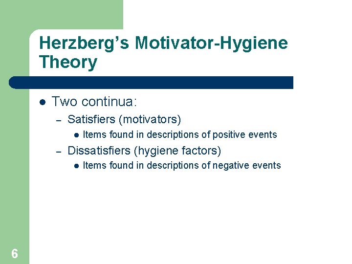 Herzberg’s Motivator-Hygiene Theory l Two continua: – Satisfiers (motivators) l – Dissatisfiers (hygiene factors)