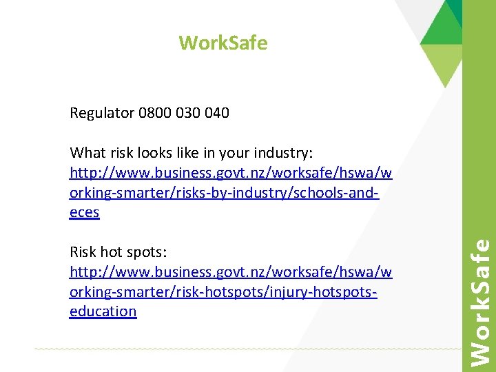 Work. Safe Regulator 0800 030 040 Risk hot spots: http: //www. business. govt. nz/worksafe/hswa/w