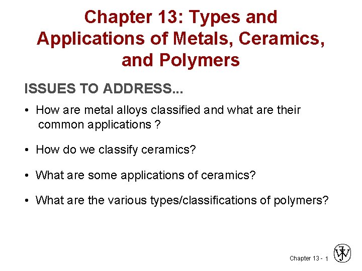 Chapter 13: Types and Applications of Metals, Ceramics, and Polymers ISSUES TO ADDRESS. .