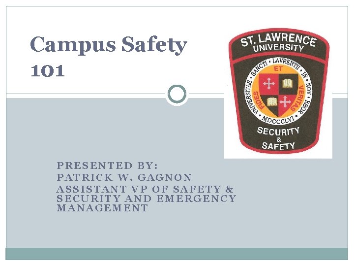 Campus Safety 101 PRESENTED BY: PATRICK W. GAGNON ASSISTANT VP OF SAFETY & SECURITY