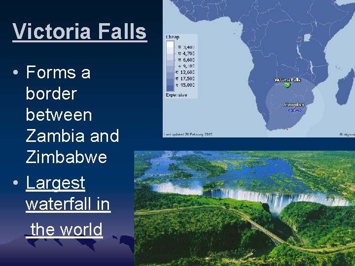 Victoria Falls • Forms a border between Zambia and Zimbabwe • Largest waterfall in