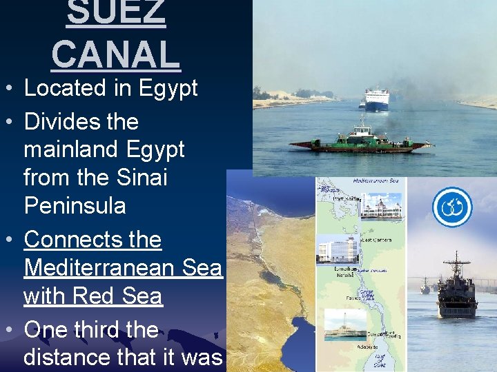 SUEZ CANAL • Located in Egypt • Divides the mainland Egypt from the Sinai