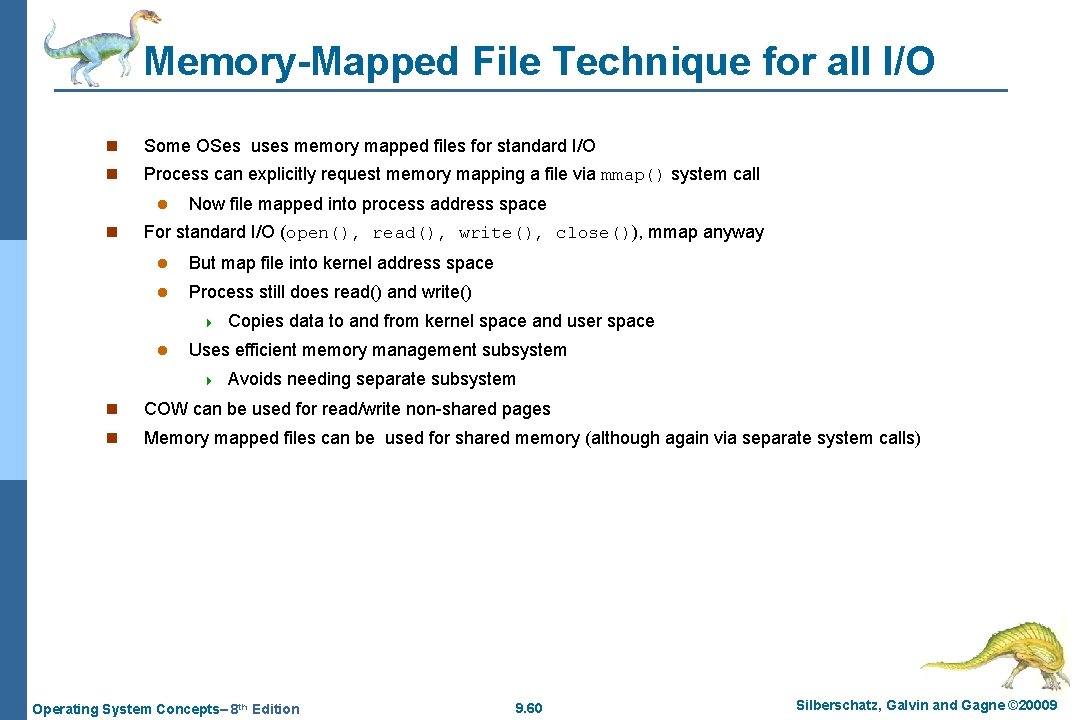 Memory-Mapped File Technique for all I/O n Some OSes uses memory mapped files for