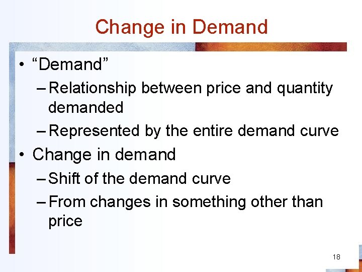 Change in Demand • “Demand” – Relationship between price and quantity demanded – Represented