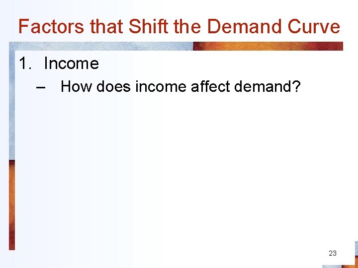 Factors that Shift the Demand Curve 1. Income – How does income affect demand?